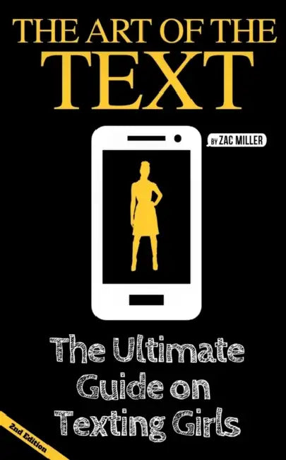 The Art Of The Text: The Ultimate Guide On Texting Girls  by Miller Zac