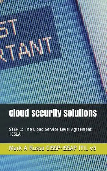 Cloud Security Solutions: STEP 1: The Cloud Service Level Agreement (CSLA) by Mark a. Russo Cissp-Issap