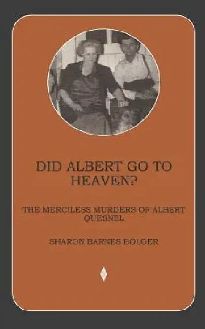 Did Albert Go to Heaven?: The Merciless Murders of Albert Quesnel by Sharon Barnes Bolger