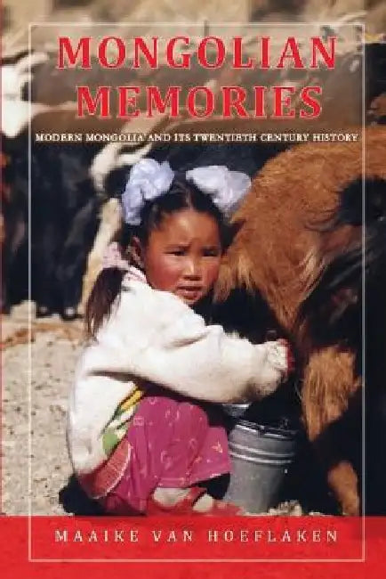 Mongolian Memories: Modern Mongolia and Its Twentieth Century History by Maaike Van Hoeflaken