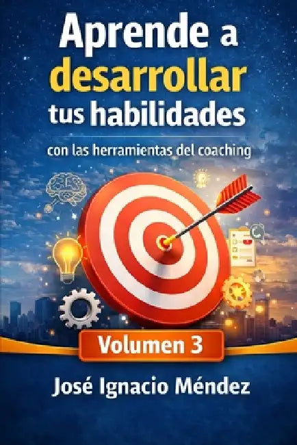 Aprende a desarrollar tus habilidades: Con las herramientas del Coaching Vol.3 by José Ignacio Méndez