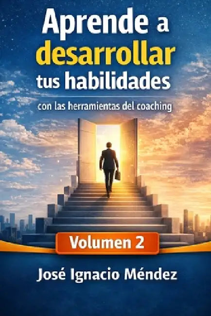 Aprende a desarrollar tus habilidades: Con las herramientas del Coaching Vol.2 by José Ignacio Méndez