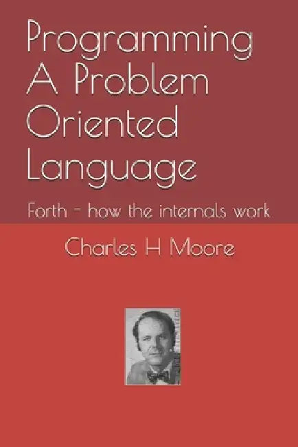 Programming A Problem Oriented Language: Forth - how the internals work by Juergen Pintaske