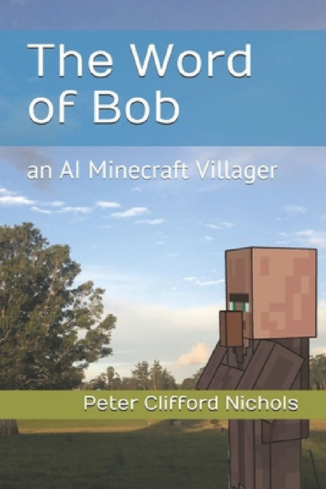 The Word of Bob: an AI Minecraft Villager by Peter Clifford Nichols