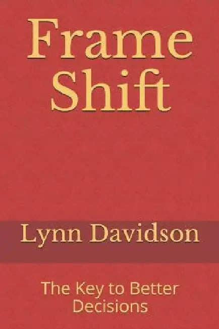 Frame Shift: The Key to Better Decisions by Lynn B. Davidson