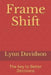 Frame Shift: The Key to Better Decisions by Lynn B. Davidson