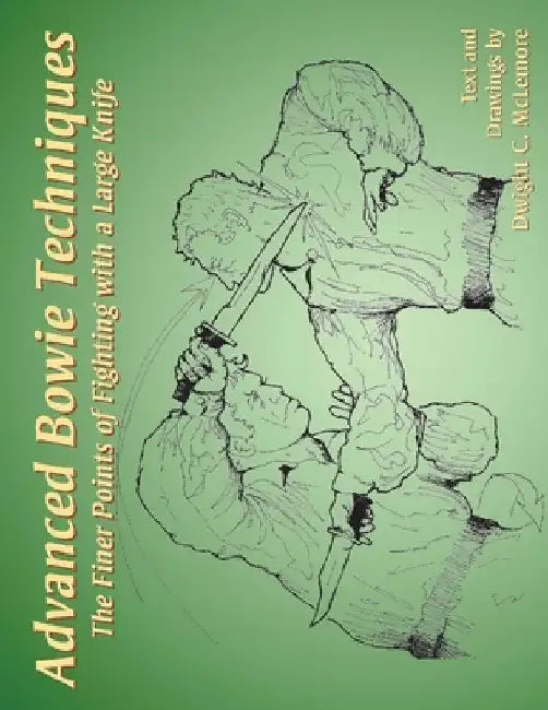 Advanced Bowie Techniques: The Finer Points of Fighting with a Large Knife by Dwight C. McLemore