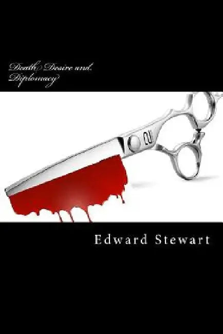 Death Desire and Diplomacy: Murder at the Embassy by Edward Stewart
