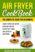 Air Fryer Cookbook: The Complete Guide for Beginners: Easy Step-by-Step Guides w by Sarah Maddington