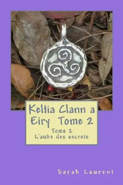 Keltia Clann a Eiry: L'aube des secrets by Laurent, Sarah