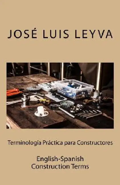 Terminología Práctica Para Constructores: English-Spanish Construction Terms by Jose Luis Leyva
