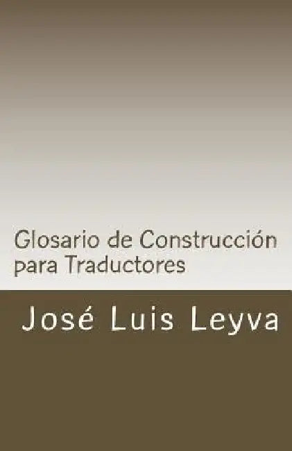 Glosario de Construcción para Traductores: English-Spanish - Construction Terms by Jose Luis Leyva
