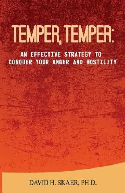 Temper, Temper: : An Effective Strategy to Conquer your Anger and Hostility by David H. Skaer Ph. D.