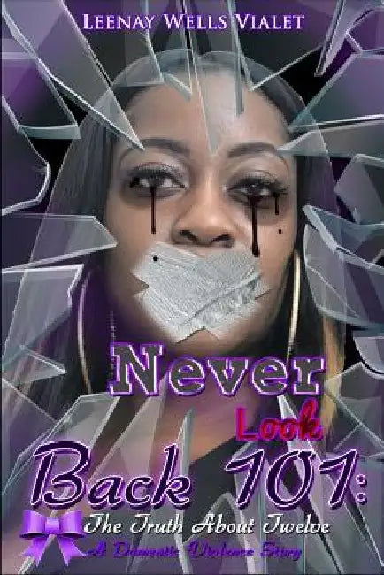 Never Look Back 101: The Truth About Twelve by Leenay Wells-Vialet