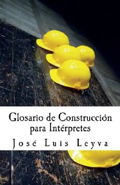 Glosario de Construcción para Intérpretes: English-Spanish Construction Terms by Jose Luis Leyva