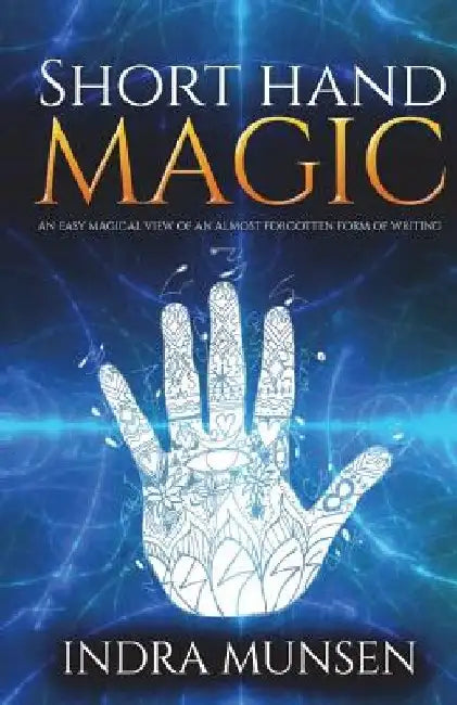 Short Hand Magic: An Easy Magical View of an Almost Forgotten Form of Writing by Indra Munson