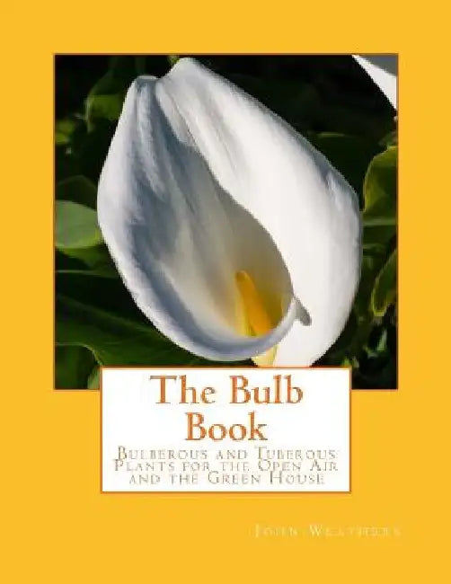 The Bulb Book: Bulberous and Tuberous Plants for the Open Air and the Green House by Roger Chambers