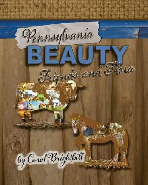 Pennsylvania Beauty - Friends and Flora: Featuring Animals and Flowers in Northeast PA by Carol a. Brightbill
