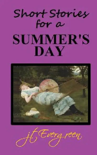 Short Stories for a Summer's Day by J. T. Evergreen