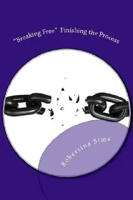 Breaking Free Finishing the Process by Robertina Sims