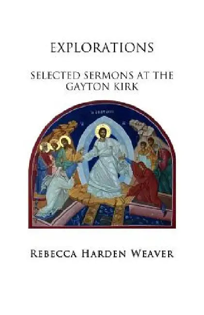 Explorations: Selected Sermons at the Gayton Kirk by Rebecca Harden Weaver