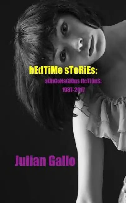 Bedtime Stories: Subconscious Fictions 1987-2017 by Julian Gallo