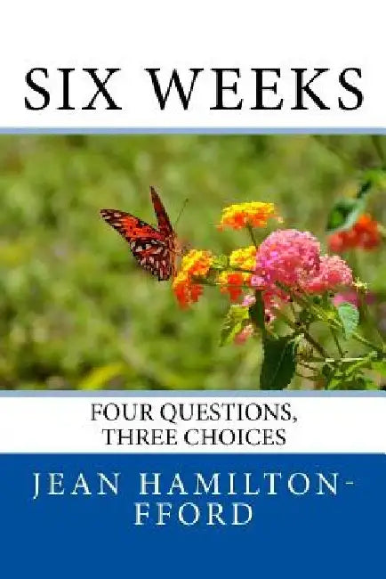 Six Weeks: Four Questions, Three Choices by Jean Hamilton-Fford