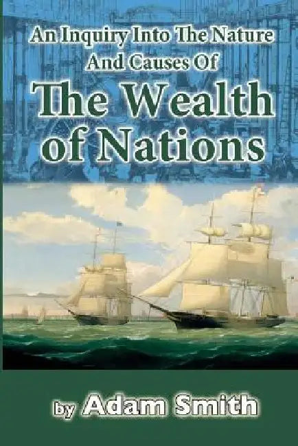 An Inquiry Into The Nature And Causes Of The Wealth of Nations by Adam Smith