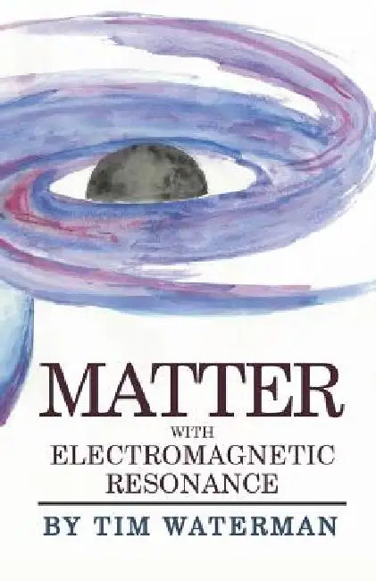 Matter With Electromagnetic Resonance by Tim Waterman