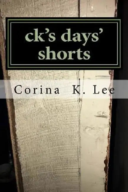 ck's days' shorts: A collection of short stories by Corina K. Lee