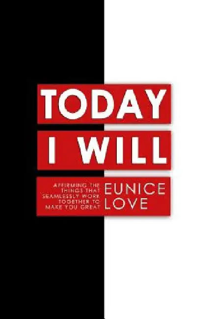 Today I Will: Affirming The Things That Seamlessly Work Together To Make You Great by Eunice Love