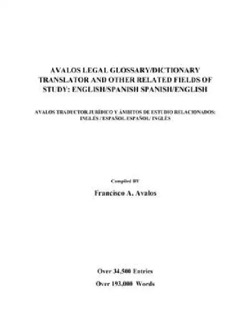 Avalos Legal Glossary/Dictionary Translator And Other Related Fields Of Study: English/Spanish Spanish/English: English/Spanish Spanish/English by Francisco a. Avalos Mr