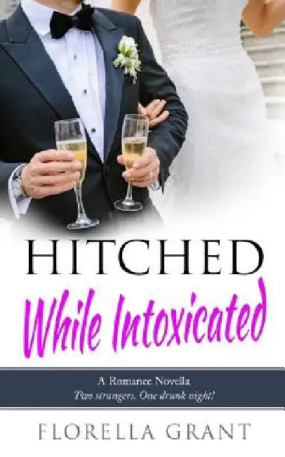 Hitched While Intoxicated by Florella Grant