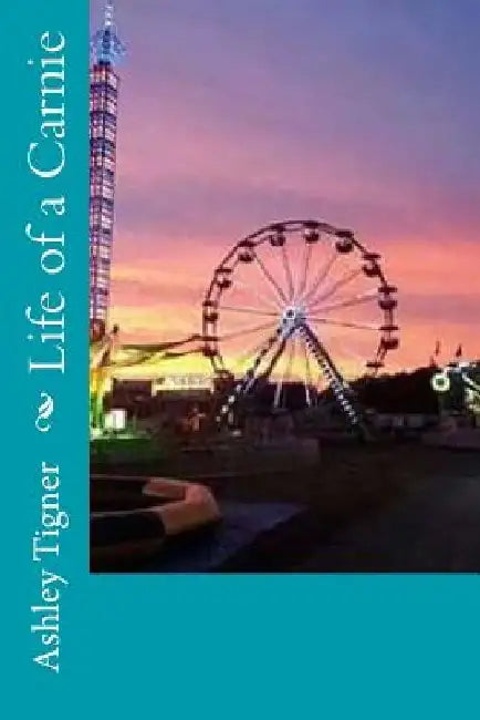 Life of a Carnie by Ashley E. Tigner