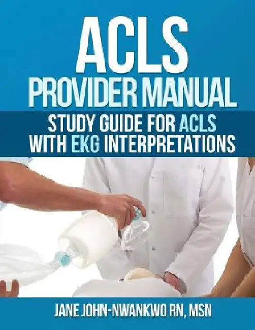 ACLS Provider Manual: Study Guide for ACLS with EKG interpretations by Msn Jane John-Nwankwo Rn