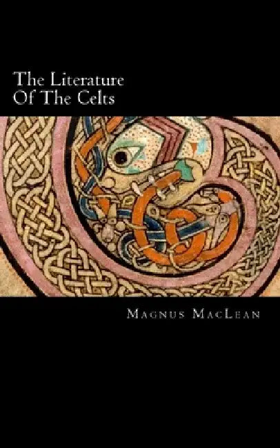 The Literature Of The Celts by Magnus MacLean