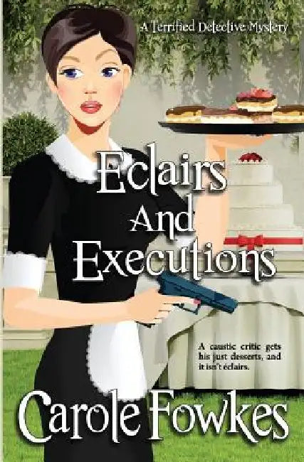 Eclairs and Executions: A Terrified Detective Mystery Book by Carole Fowkes