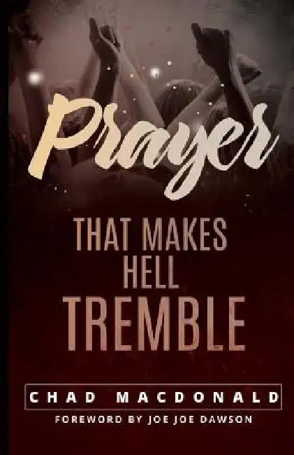 Prayer That Makes Hell Tremble by Chad MacDonald