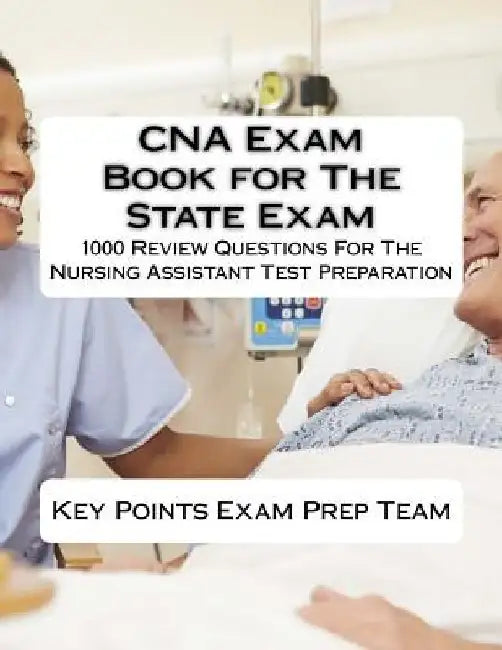 CNA Exam Book for The State Exam: 1000 Review Questions For The Nursing Assistant Test Preparation by Points Exam Prep Team