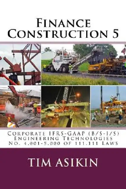 Finance Construction 5: Corporate IFRS-GAAP (B/S-I/S) Engineering Technologies No. 4,001-5,000 of 111,111 Laws by Steve Asikin