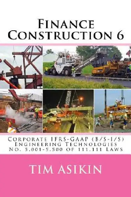 Finance Construction 6: Corporate IFRS-GAAP (B/S-I/S) Engineering Technologies No. 5,001-5,500 of 111,111 Laws by Steve Asikin