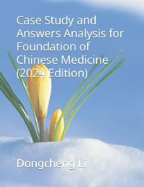 Case Study and Answers Analysis for Foundation of Chinese Medicine by Dongcheng Li