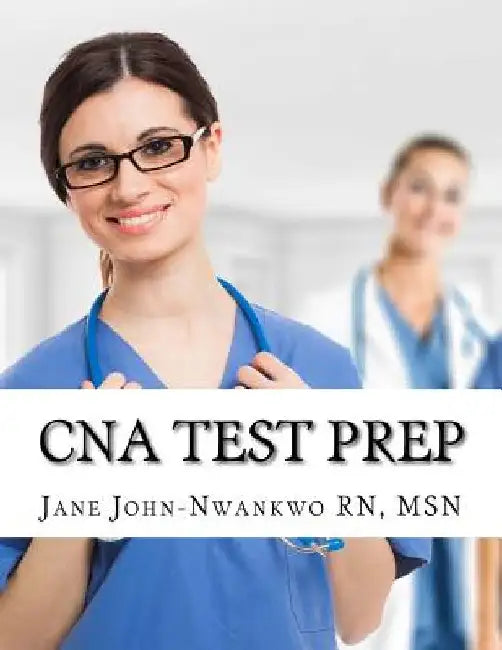 CNA Test Prep: Nurse Assistant Study Guide Review Book and Exam Practice Questions by Msn Jane John-Nwankwo Rn