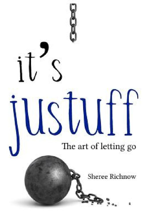 It's JUSTUFF: The art of letting go by Sheree R. Richnow