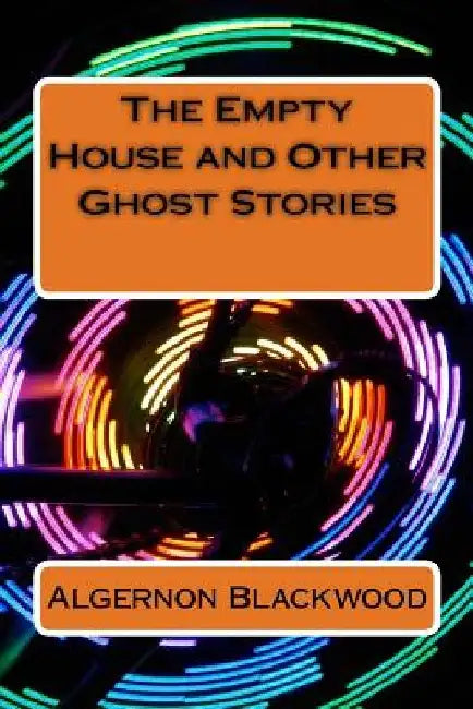 The Empty House and Other Ghost Stories by Algernon Blackwood