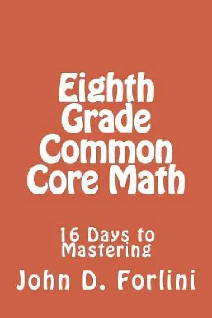 Eighth Grade Common Core Math: 16 Days to Mastering by John D. Forlini