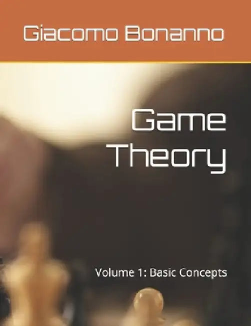 Game Theory: Volume 1: Basic Concepts by Giacomo Bonanno