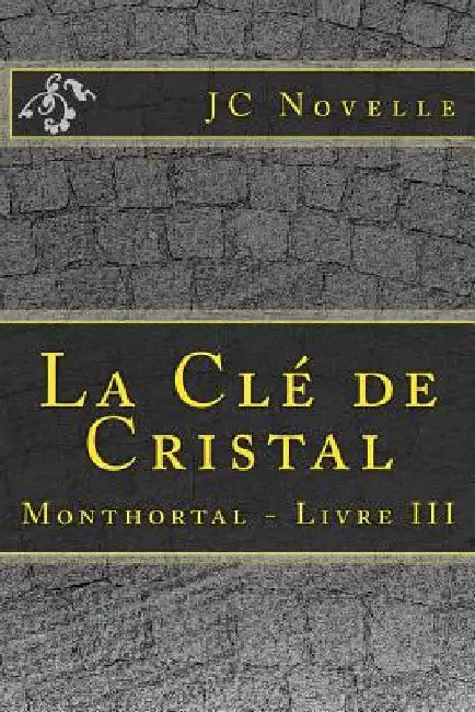 La Clé de Cristal: Monthortal - Livre III by Novelle, Jc