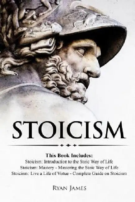 Stoicism: 3 Books in One - Stoicism: Introduction to the Stoic Way of Life, Stoicism Mastery: Mastering the Stoic Way of Life, S by Ryan James