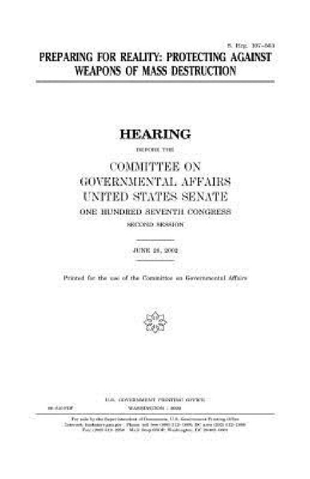 Preparing for reality: protecting against weapons of mass destruction by United States Senate